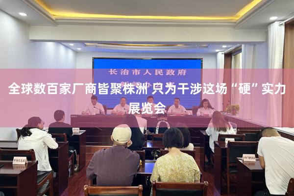 全球数百家厂商皆聚株洲 只为干涉这场“硬”实力展览会