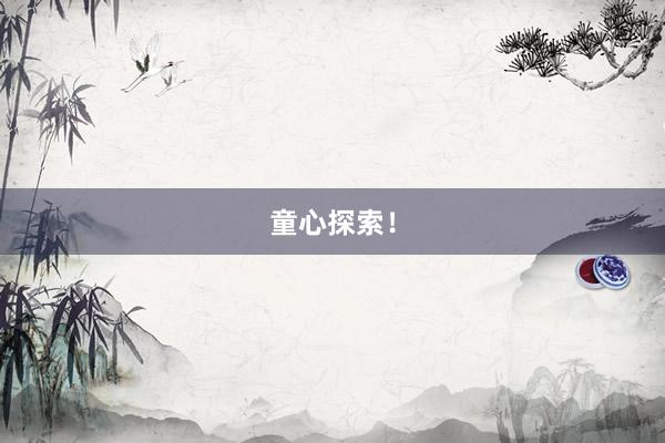 童心探索！