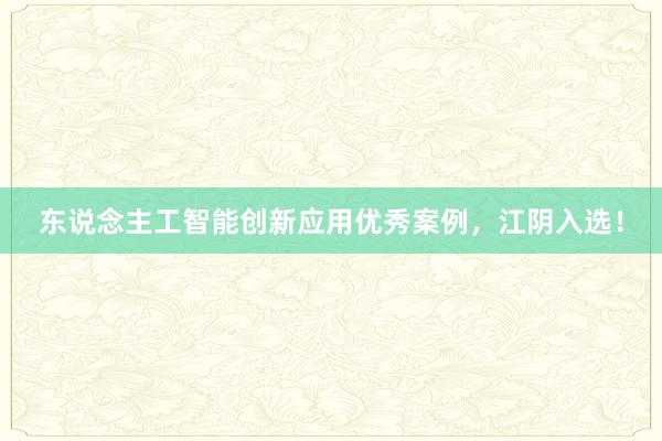 东说念主工智能创新应用优秀案例，江阴入选！